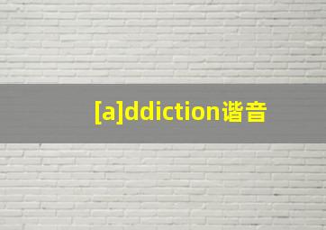 [a]ddiction谐音